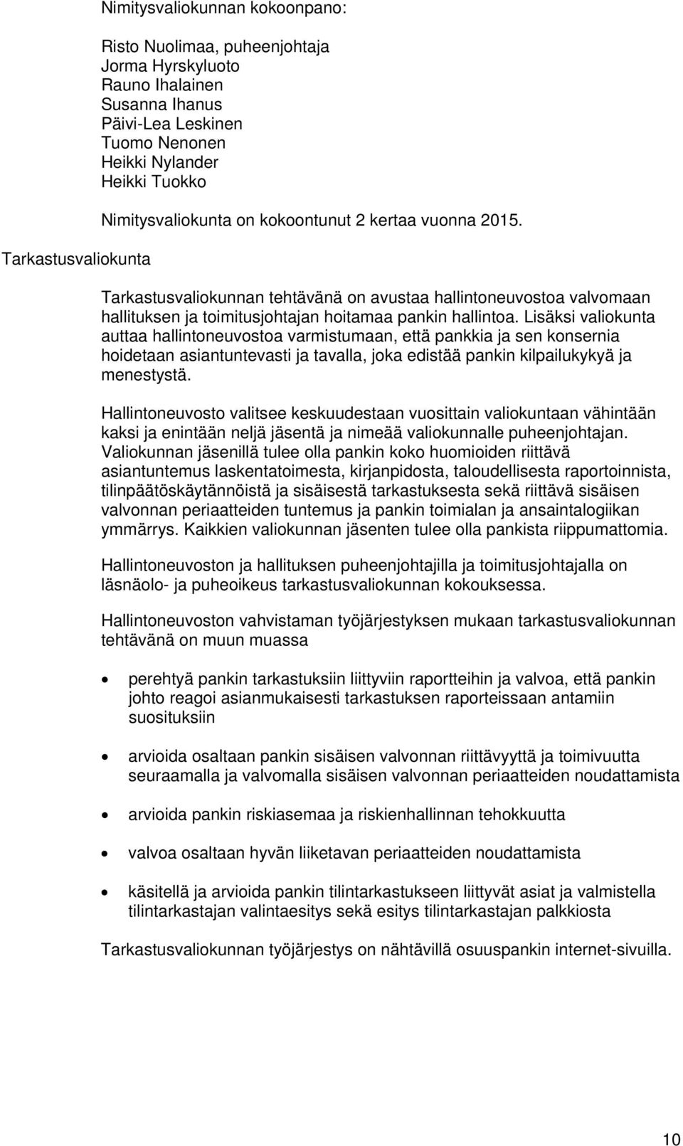 Lisäksi valiokunta auttaa hallintoneuvostoa varmistumaan, että pankkia ja sen konsernia hoidetaan asiantuntevasti ja tavalla, joka edistää pankin kilpailukykyä ja menestystä.