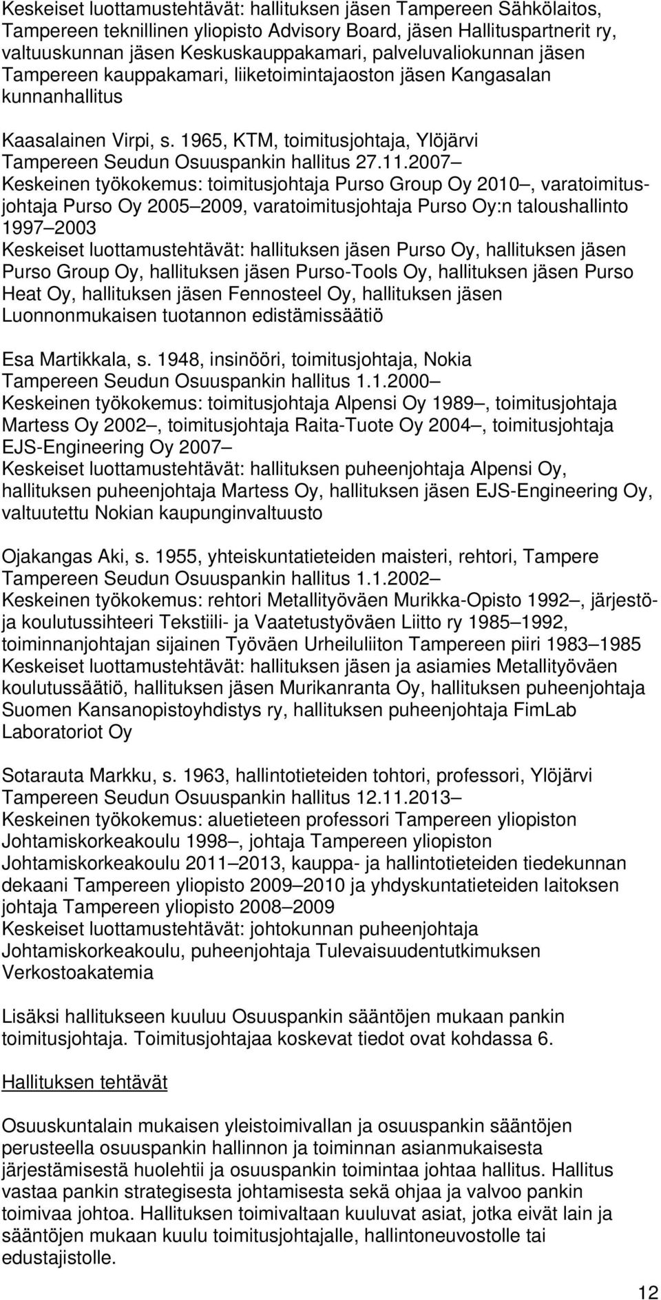 2007 Keskeinen työkokemus: toimitusjohtaja Purso Group Oy 2010, varatoimitusjohtaja Purso Oy 2005 2009, varatoimitusjohtaja Purso Oy:n taloushallinto 1997 2003 Keskeiset hallituksen jäsen Purso Oy,