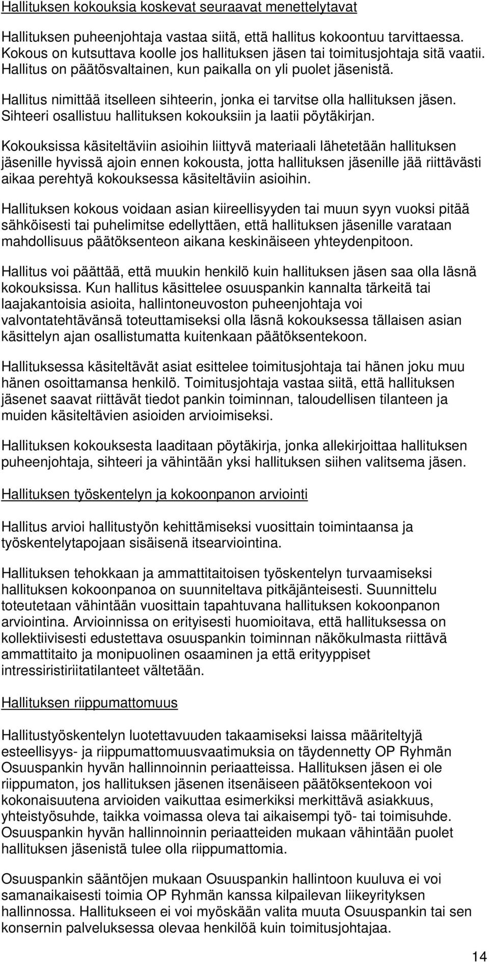 Hallitus nimittää itselleen sihteerin, jonka ei tarvitse olla hallituksen jäsen. Sihteeri osallistuu hallituksen kokouksiin ja laatii pöytäkirjan.