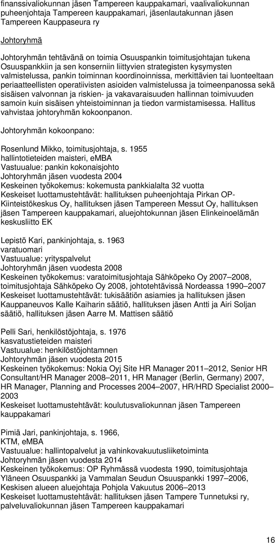 operatiivisten asioiden valmistelussa ja toimeenpanossa sekä sisäisen valvonnan ja riskien- ja vakavaraisuuden hallinnan toimivuuden samoin kuin sisäisen yhteistoiminnan ja tiedon varmistamisessa.