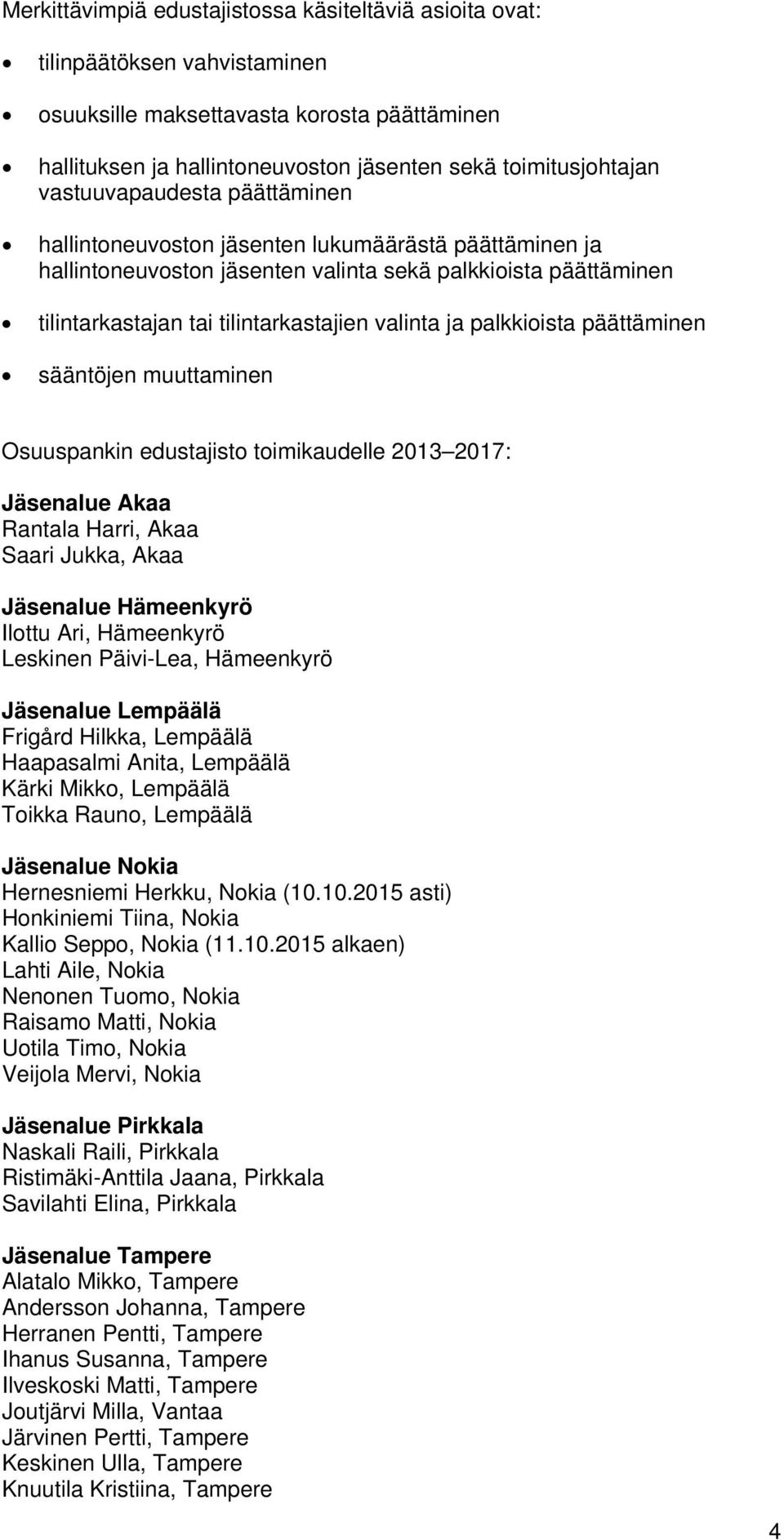 palkkioista päättäminen sääntöjen muuttaminen Osuuspankin edustajisto toimikaudelle 2013 2017: Jäsenalue Akaa Rantala Harri, Akaa Saari Jukka, Akaa Jäsenalue Hämeenkyrö Ilottu Ari, Hämeenkyrö