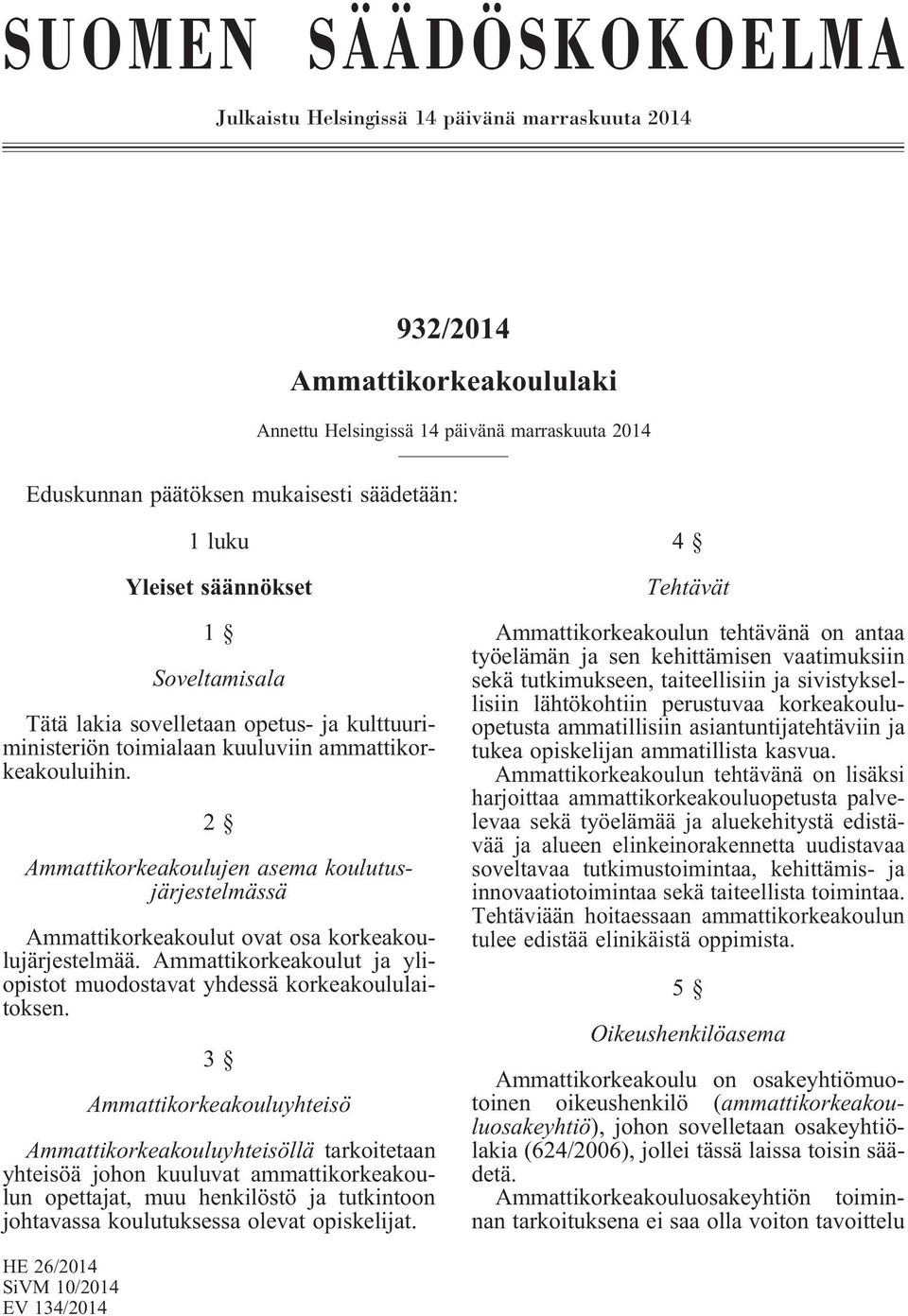 2 Ammattikorkeakoulujen asema koulutusjärjestelmässä Ammattikorkeakoulut ovat osa korkeakoulujärjestelmää. Ammattikorkeakoulut ja yliopistot muodostavat yhdessä korkeakoululaitoksen.