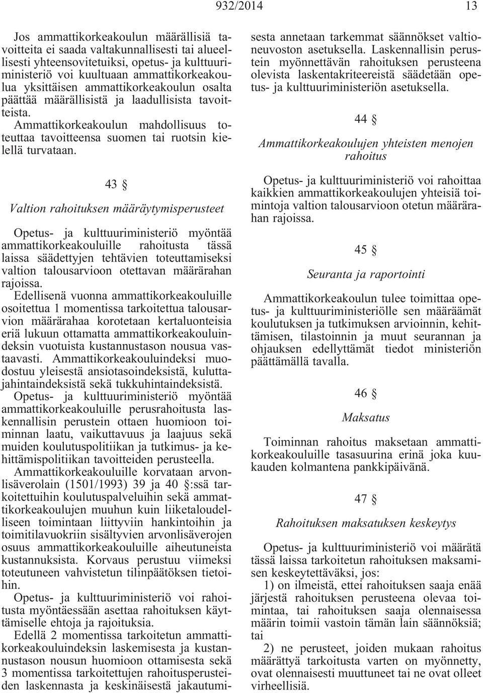 43 Valtion rahoituksen määräytymisperusteet Opetus- ja kulttuuriministeriö myöntää ammattikorkeakouluille rahoitusta tässä laissa säädettyjen tehtävien toteuttamiseksi valtion talousarvioon otettavan