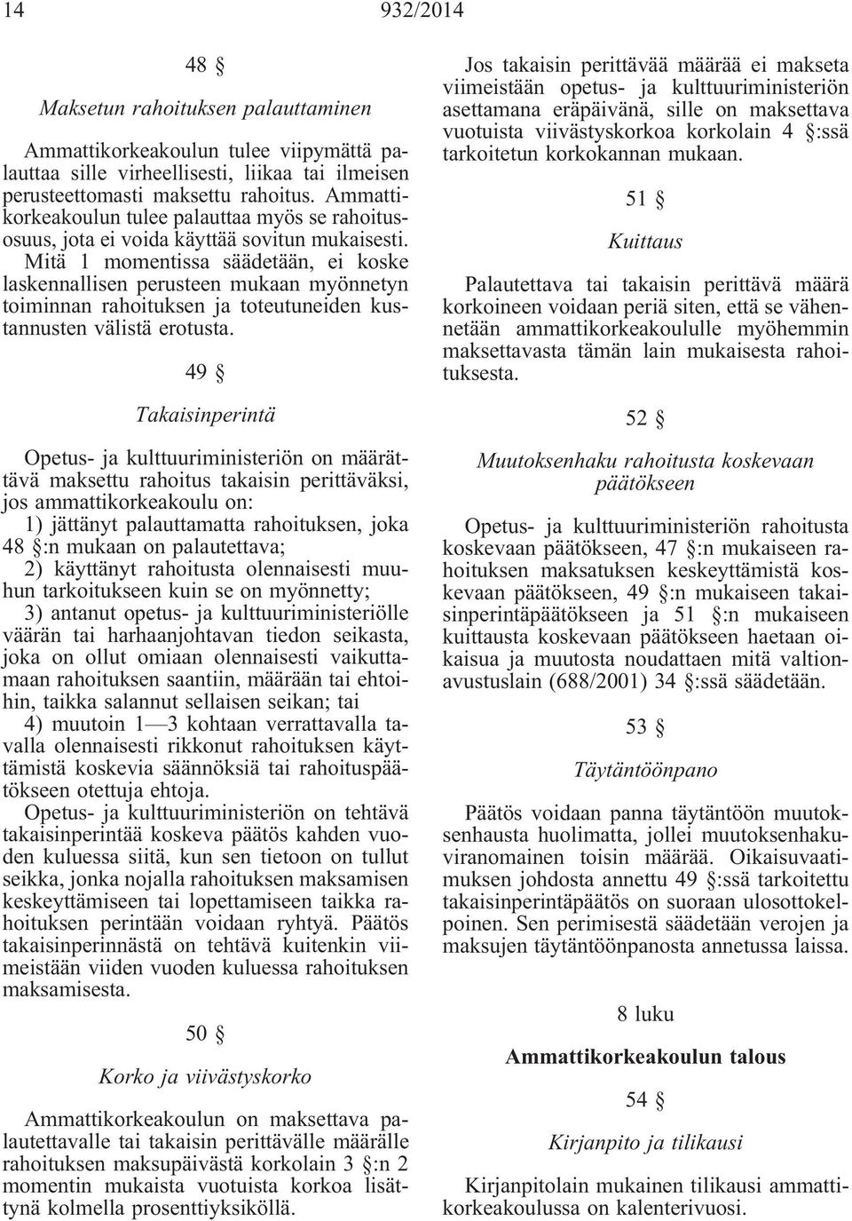 Mitä 1 momentissa säädetään, ei koske laskennallisen perusteen mukaan myönnetyn toiminnan rahoituksen ja toteutuneiden kustannusten välistä erotusta.