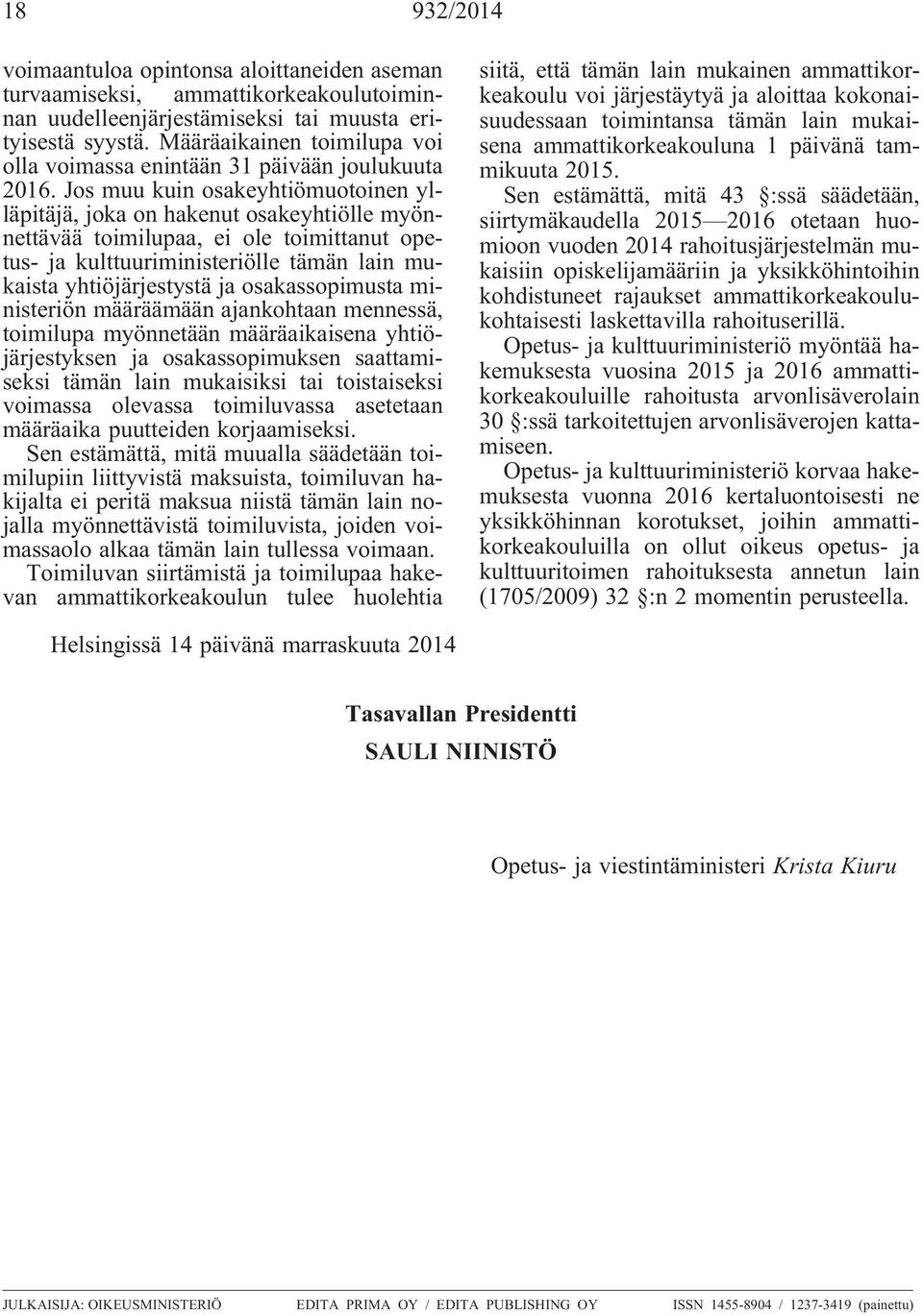 Jos muu kuin osakeyhtiömuotoinen ylläpitäjä, joka on hakenut osakeyhtiölle myönnettävää toimilupaa, ei ole toimittanut opetus- ja kulttuuriministeriölle tämän lain mukaista yhtiöjärjestystä ja