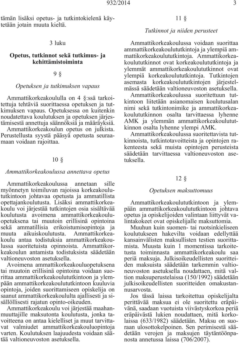 Opetuksessa on kuitenkin noudatettava koulutuksen ja opetuksen järjestämisestä annettuja säännöksiä ja määräyksiä. Ammattikorkeakoulun opetus on julkista.