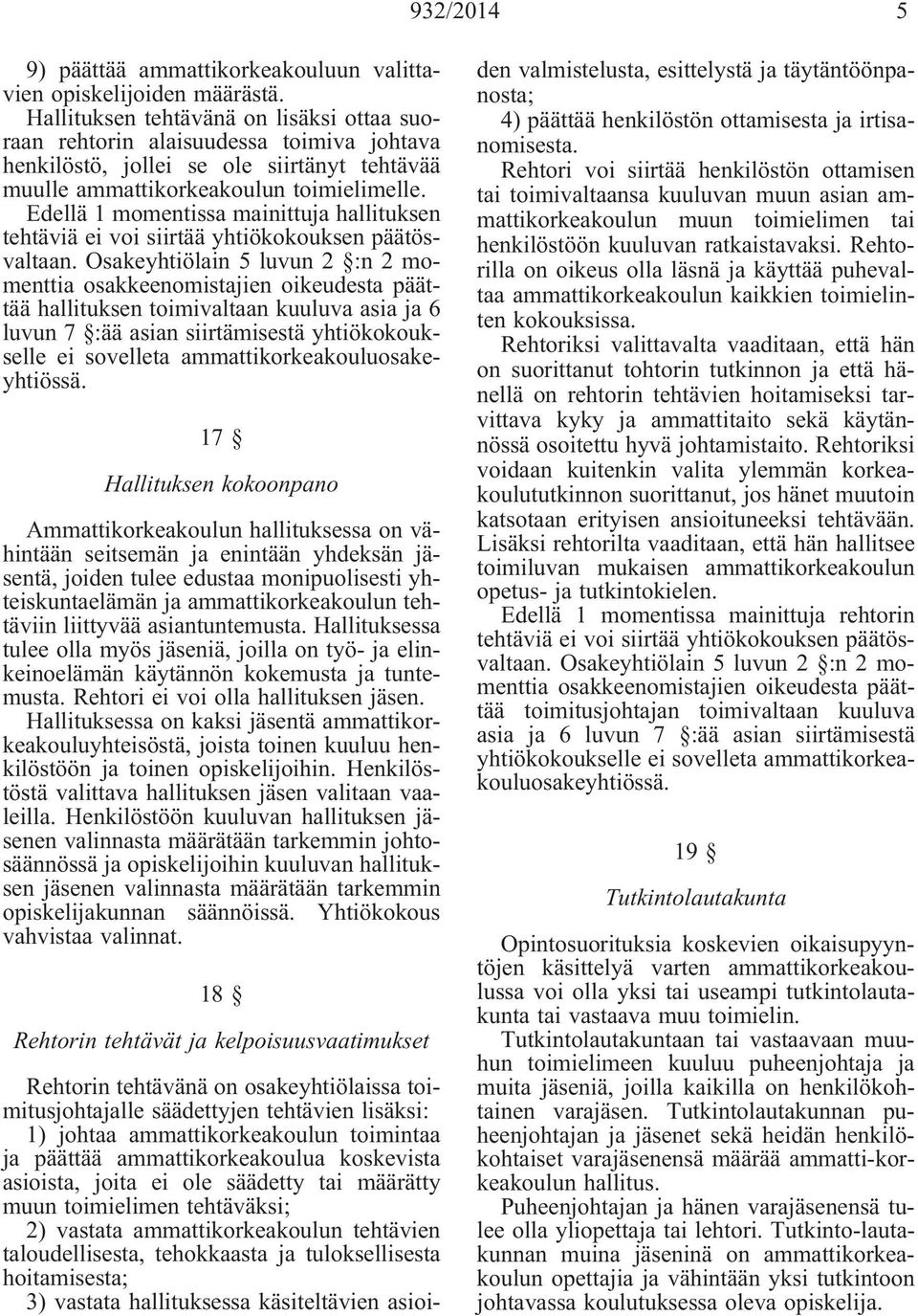 Edellä 1 momentissa mainittuja hallituksen tehtäviä ei voi siirtää yhtiökokouksen päätösvaltaan.