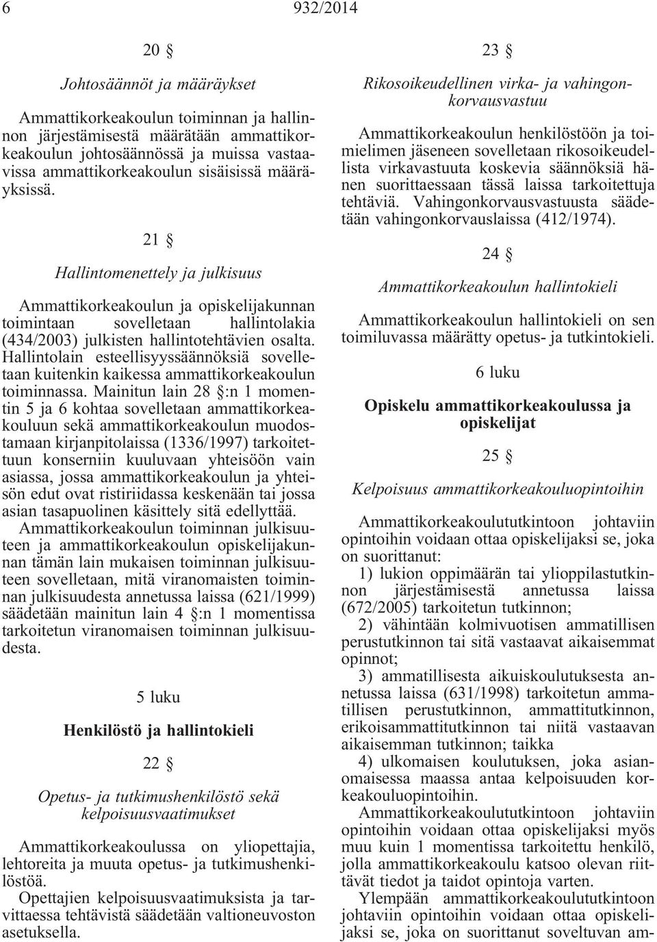 Hallintolain esteellisyyssäännöksiä sovelletaan kuitenkin kaikessa ammattikorkeakoulun toiminnassa.