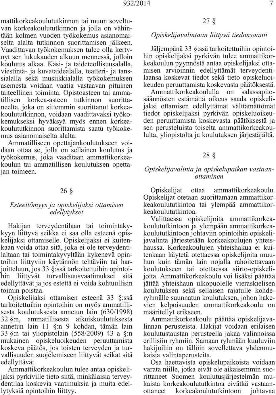 Käsi- ja taideteollisuusalalla, viestintä- ja kuvataidealalla, teatteri- ja tanssialalla sekä musiikkialalla työkokemuksen asemesta voidaan vaatia vastaavan pituinen taiteellinen toiminta.