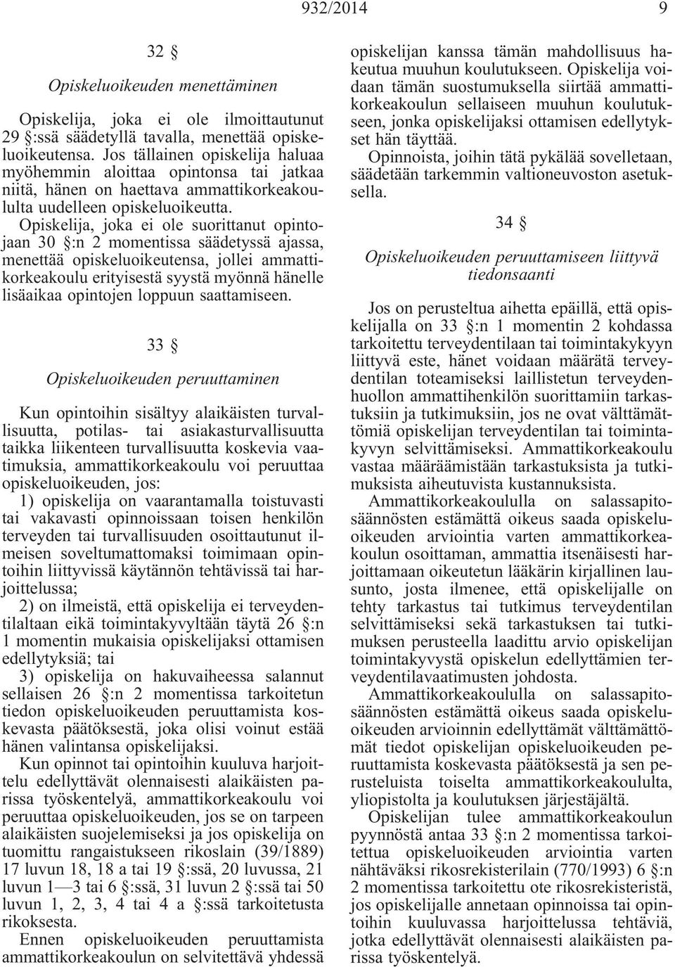 Opiskelija, joka ei ole suorittanut opintojaan 30 :n 2 momentissa säädetyssä ajassa, menettää opiskeluoikeutensa, jollei ammattikorkeakoulu erityisestä syystä myönnä hänelle lisäaikaa opintojen