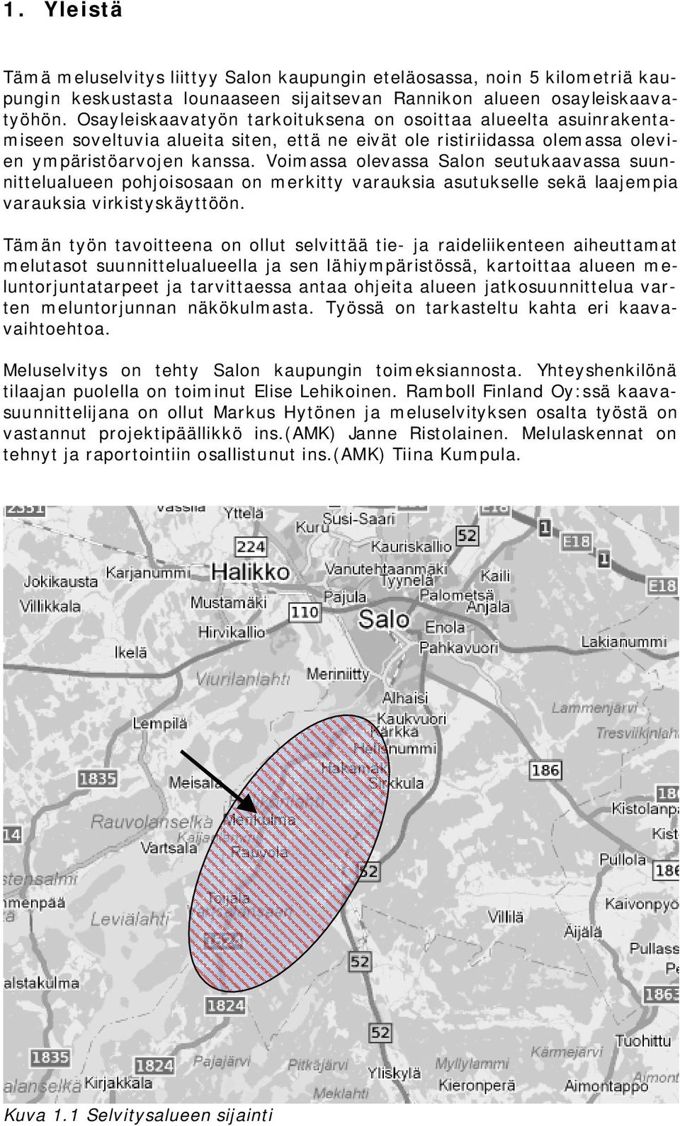 Voimassa olevassa Salon seutukaavassa suunnittelualueen pohjoisosaan on merkitty varauksia asutukselle sekä laajempia varauksia virkistyskäyttöön.