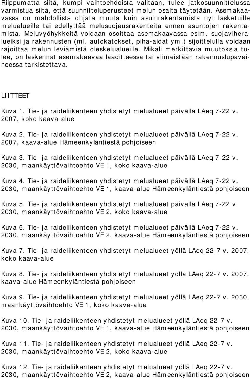 Meluvyöhykkeitä voidaan osoittaa asemakaavassa esim. suojaviheralueiksi ja rakennusten (ml. autokatokset, piha-aidat ym.) sijoittelulla voidaan rajoittaa melun leviämistä oleskelualueille.