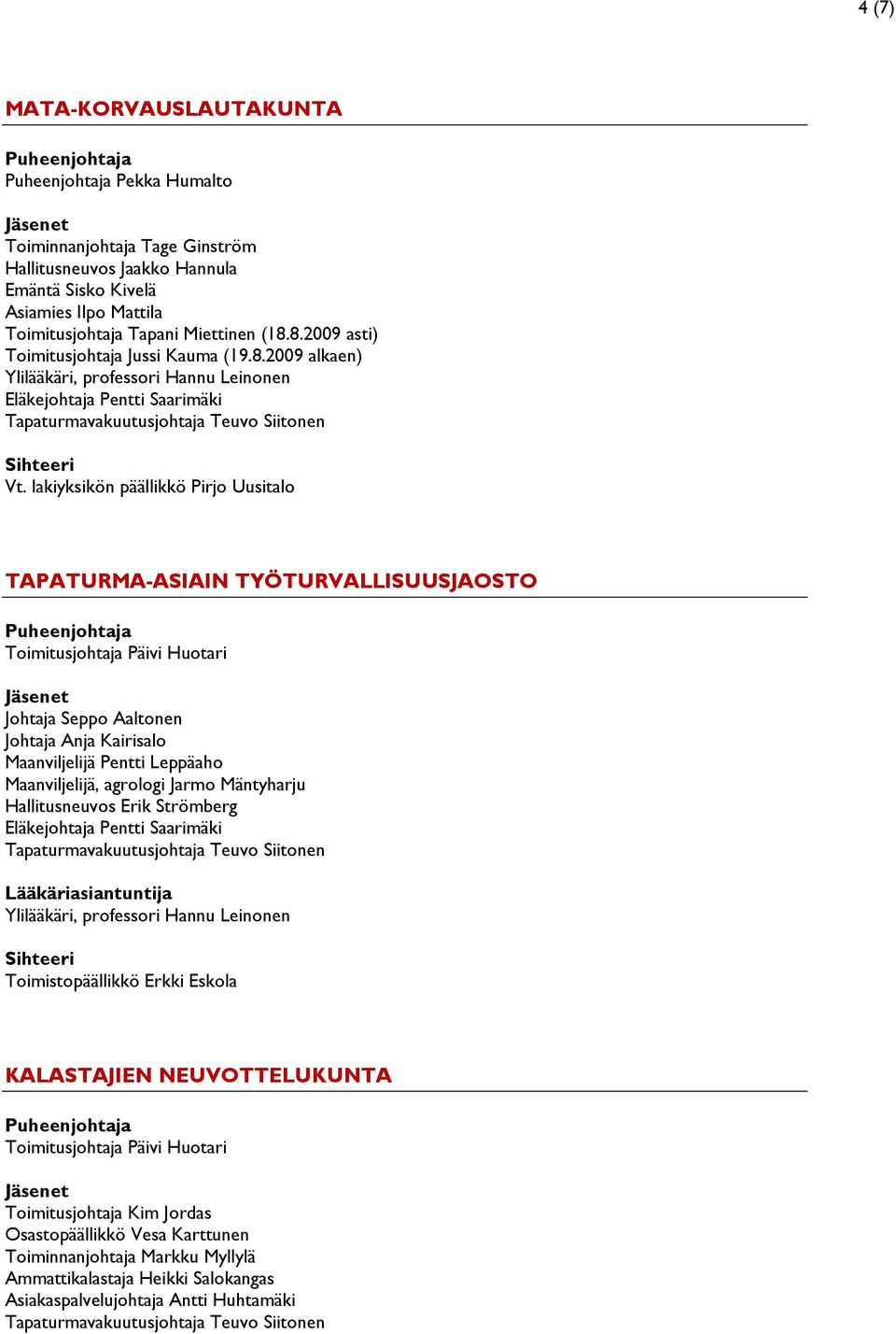 lakiyksikön päällikkö Pirjo Uusitalo TAPATURMA-ASIAIN TYÖTURVALLISUUSJAOSTO Johtaja Seppo Aaltonen Johtaja Anja Kairisalo Maanviljelijä Pentti Leppäaho Maanviljelijä, agrologi Jarmo