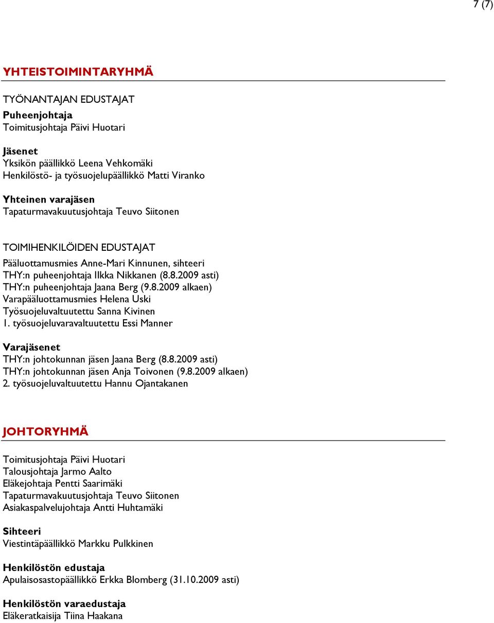 työsuojeluvaravaltuutettu Essi Manner THY:n johtokunnan jäsen Jaana Berg (8.8.2009 asti) THY:n johtokunnan jäsen Anja Toivonen (9.8.2009 alkaen) 2.