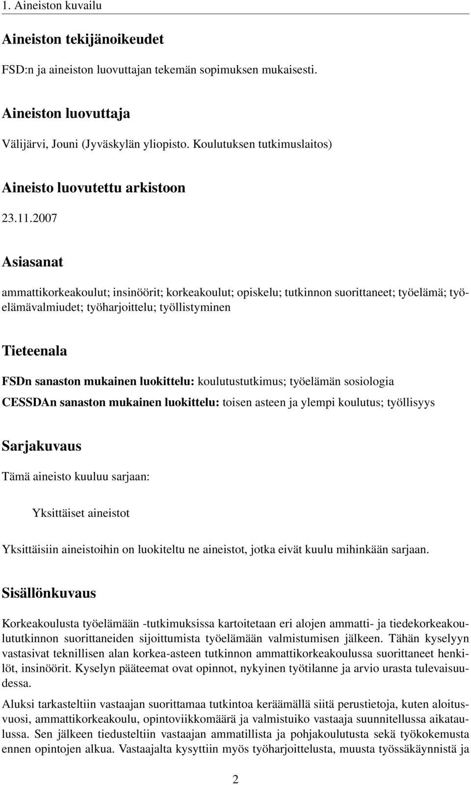 2007 Asiasanat ammattikorkeakoulut; insinöörit; korkeakoulut; opiskelu; tutkinnon suorittaneet; työelämä; työelämävalmiudet; työharjoittelu; työllistyminen Tieteenala FSDn sanaston mukainen