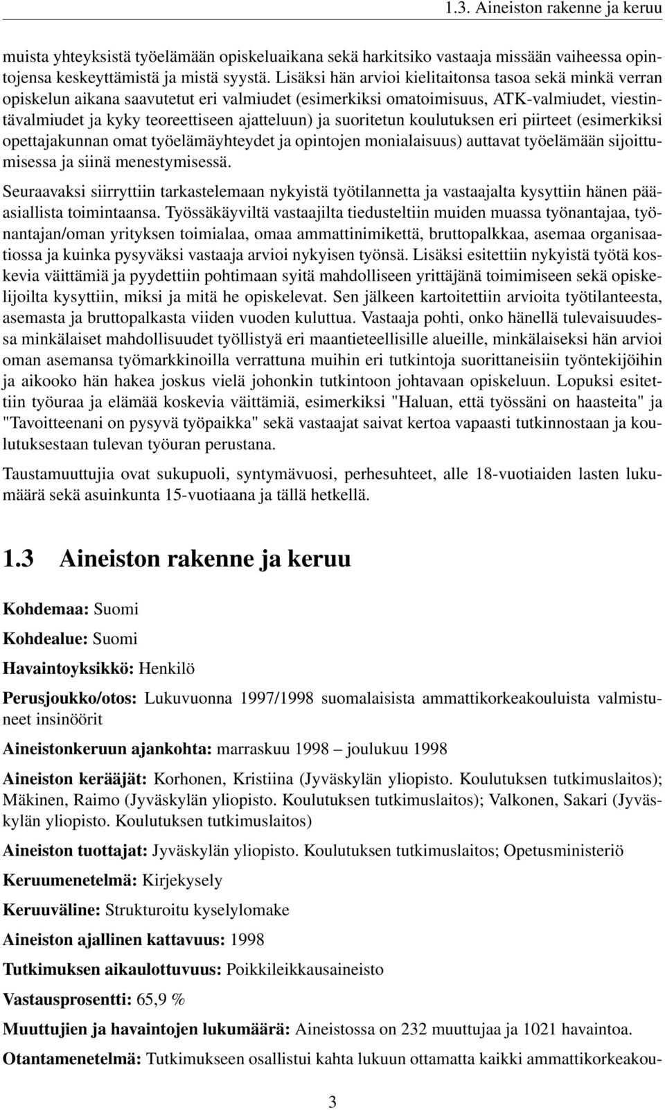 suoritetun koulutuksen eri piirteet (esimerkiksi opettajakunnan omat työelämäyhteydet ja opintojen monialaisuus) auttavat työelämään sijoittumisessa ja siinä menestymisessä.