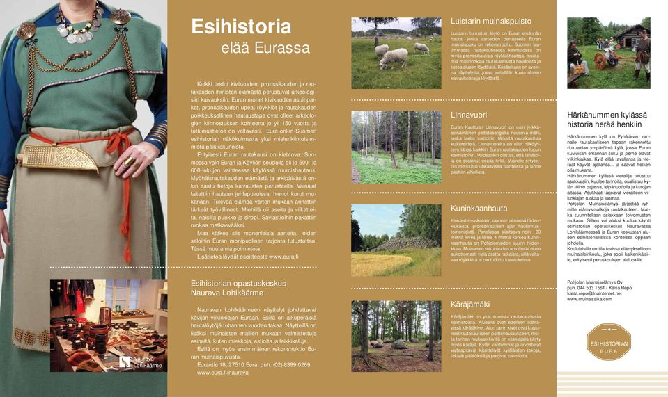 valtavasti. Eura onkin Suomen esihistorian näkökulmasta yksi mielenkiintoisimmista paikkakunnista.