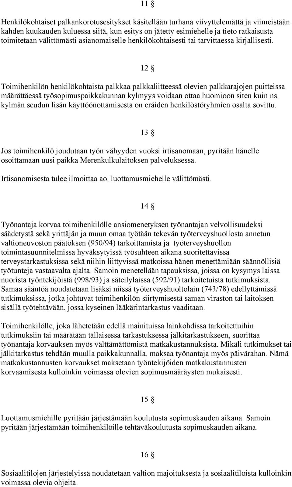 12 Toimihenkilön henkilökohtaista palkkaa palkkaliitteessä olevien palkkarajojen puitteissa määrättäessä työsopimuspaikkakunnan kylmyys voidaan ottaa huomioon siten kuin ns.