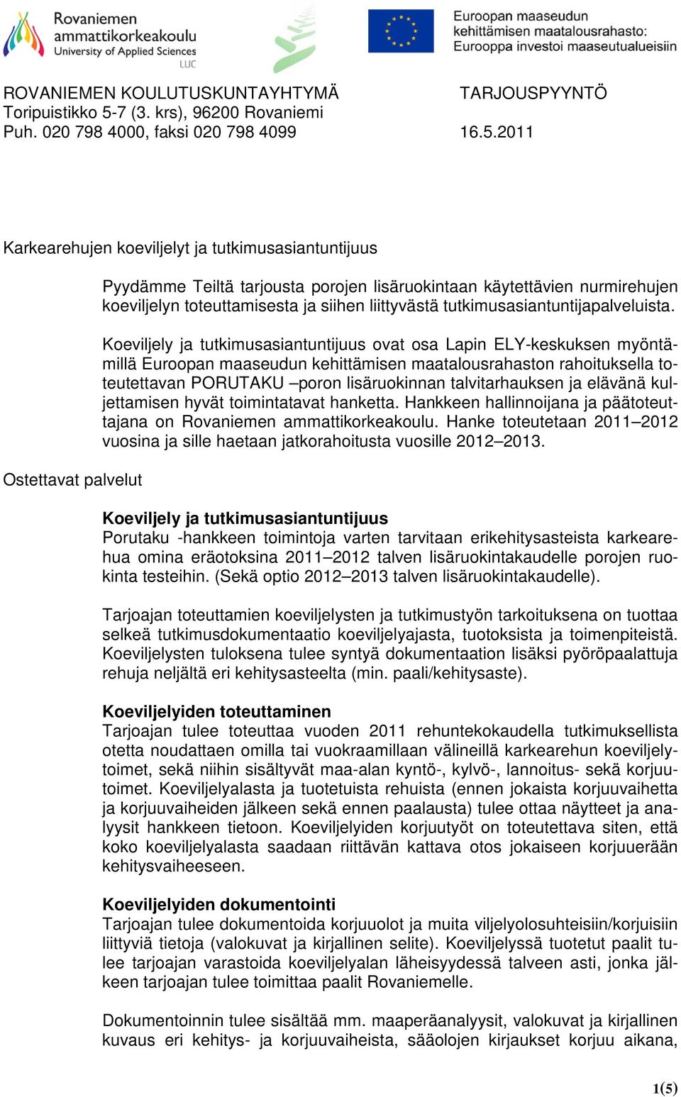 2011 Karkearehujen koeviljelyt ja tutkimusasiantuntijuus Ostettavat palvelut Pyydämme Teiltä tarjousta porojen lisäruokintaan käytettävien nurmirehujen koeviljelyn toteuttamisesta ja siihen