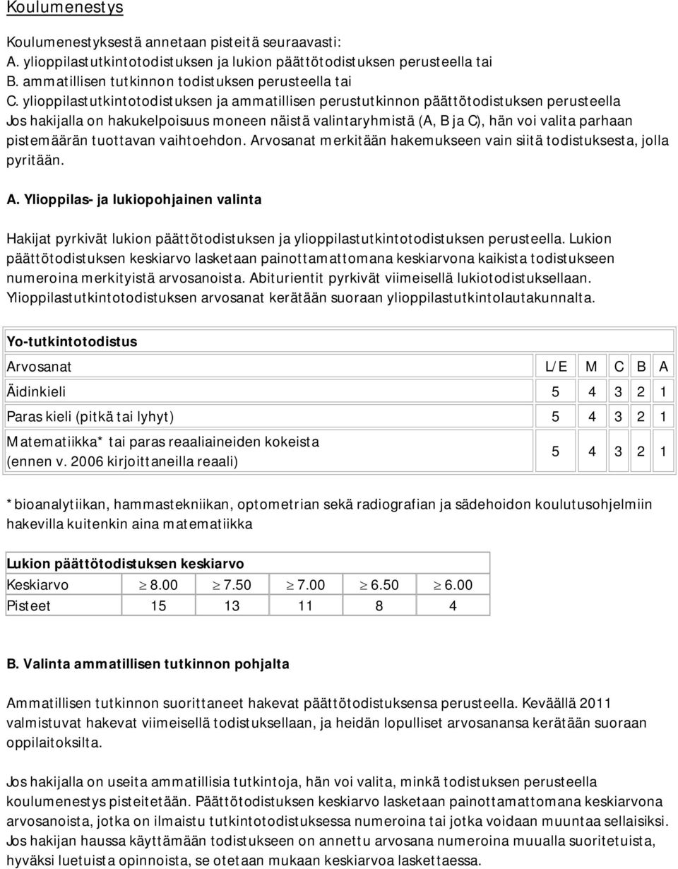 pistemäärän tuottavan vaihtoehdon. Arvosanat merkitään hakemukseen vain siitä todistuksesta, jolla pyritään. A. Ylioppilas- ja lukiopohjainen valinta Hakijat pyrkivät lukion päättötodistuksen ja ylioppilastutkintotodistuksen perusteella.