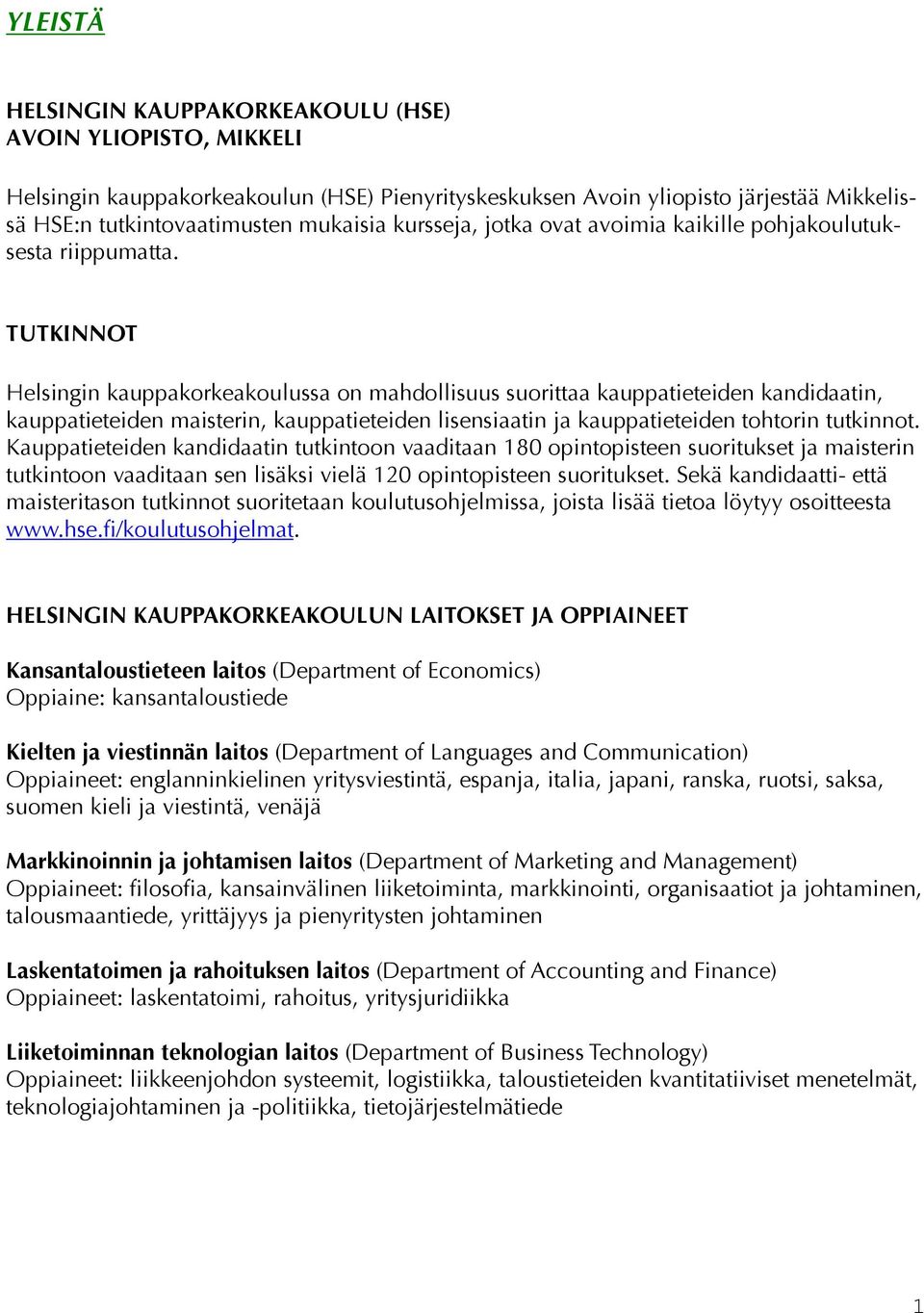 TUTKINNOT Helsingin kauppakorkeakoulussa on mahdollisuus suorittaa kauppatieteiden kandidaatin, kauppatieteiden maisterin, kauppatieteiden lisensiaatin ja kauppatieteiden tohtorin tutkinnot.