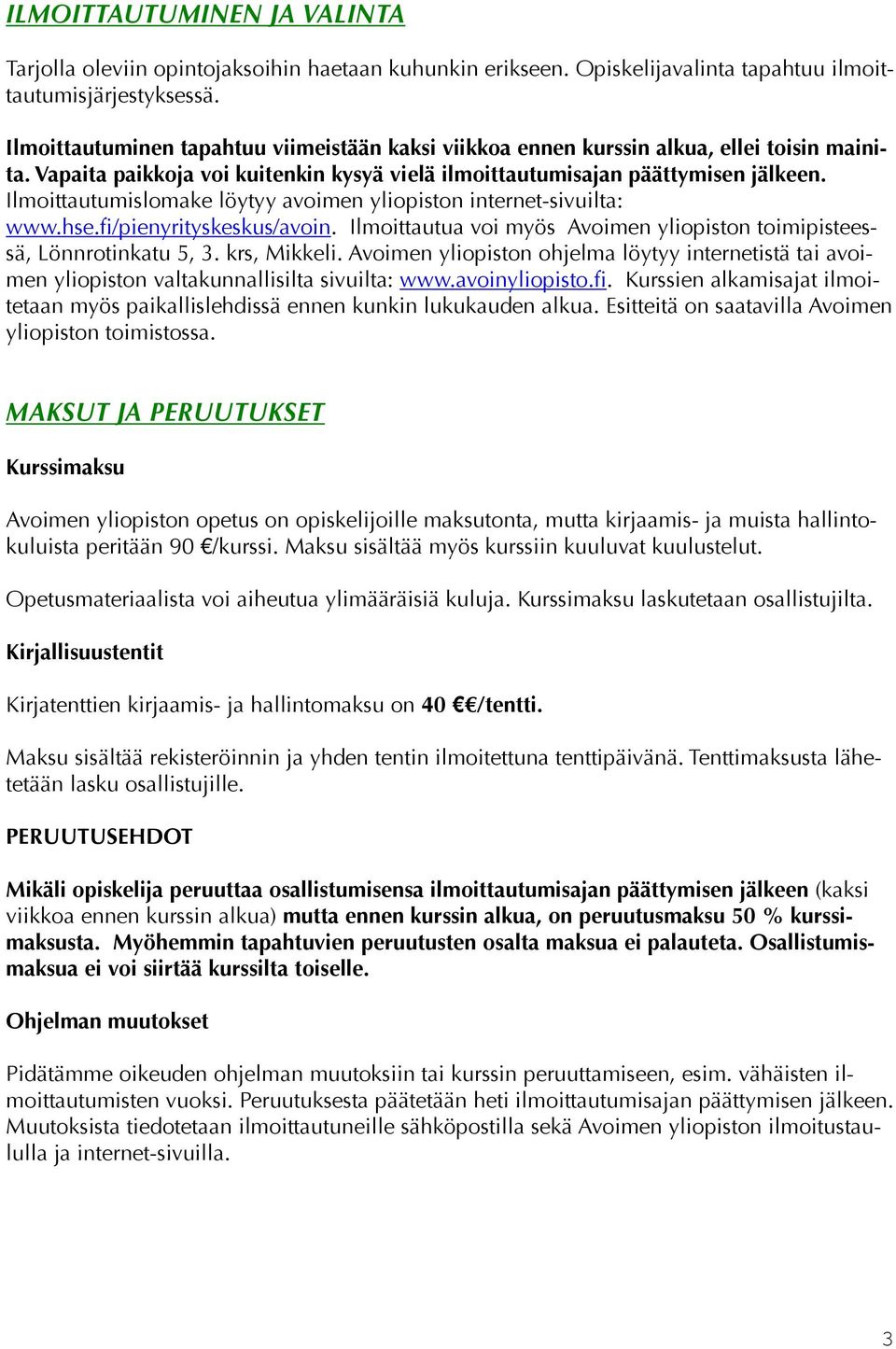 Ilmoittautumislomake löytyy avoimen yliopiston internet-sivuilta: www.hse.fi/pienyrityskeskus/avoin. Ilmoittautua voi myös Avoimen yliopiston toimipisteessä, Lönnrotinkatu 5, 3. krs, Mikkeli.