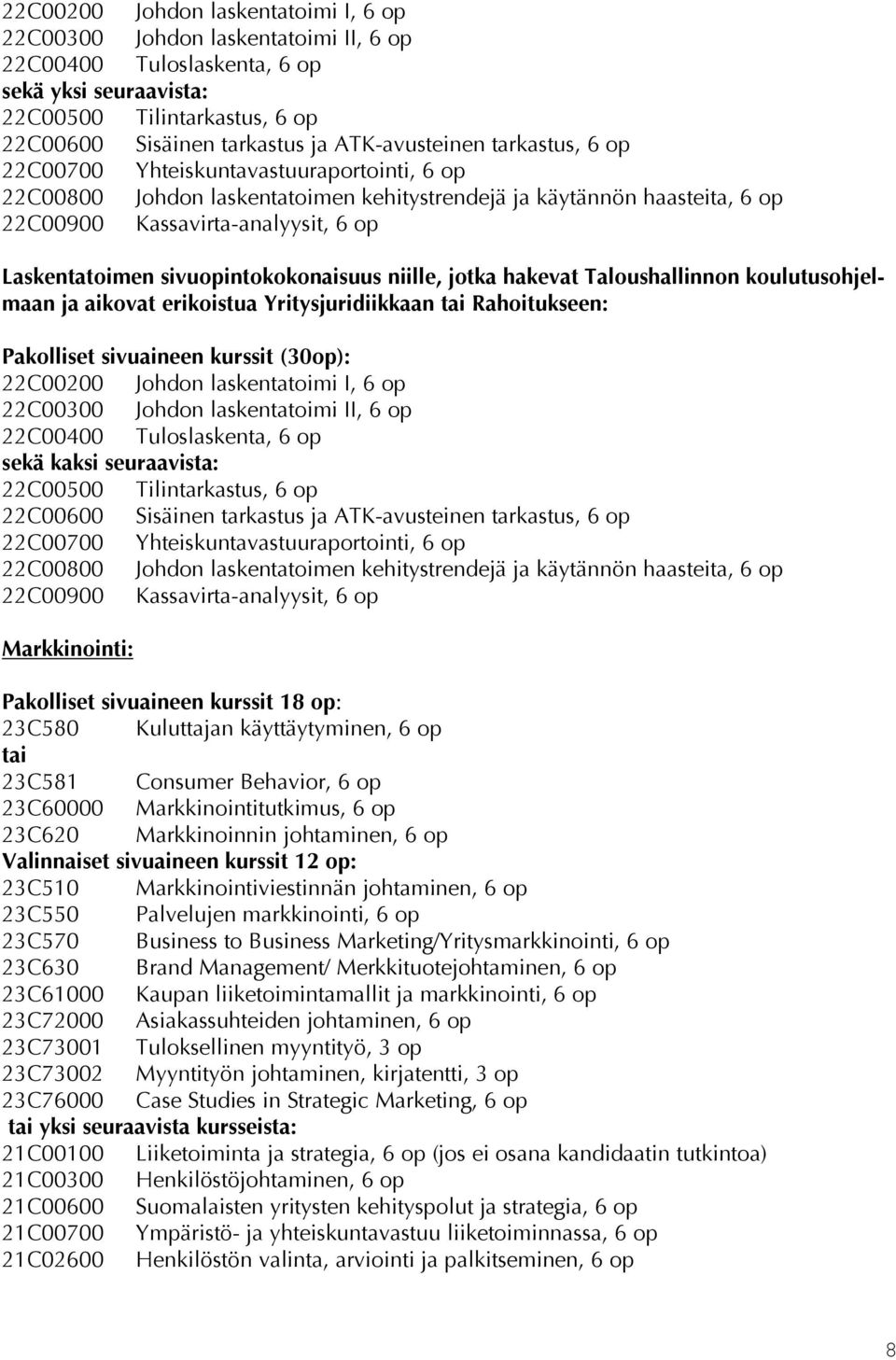 Laskentatoimen sivuopintokokonaisuus niille, jotka hakevat Taloushallinnon koulutusohjelmaan ja aikovat erikoistua Yritysjuridiikkaan tai Rahoitukseen: Pakolliset sivuaineen kurssit (30op): 22C00200