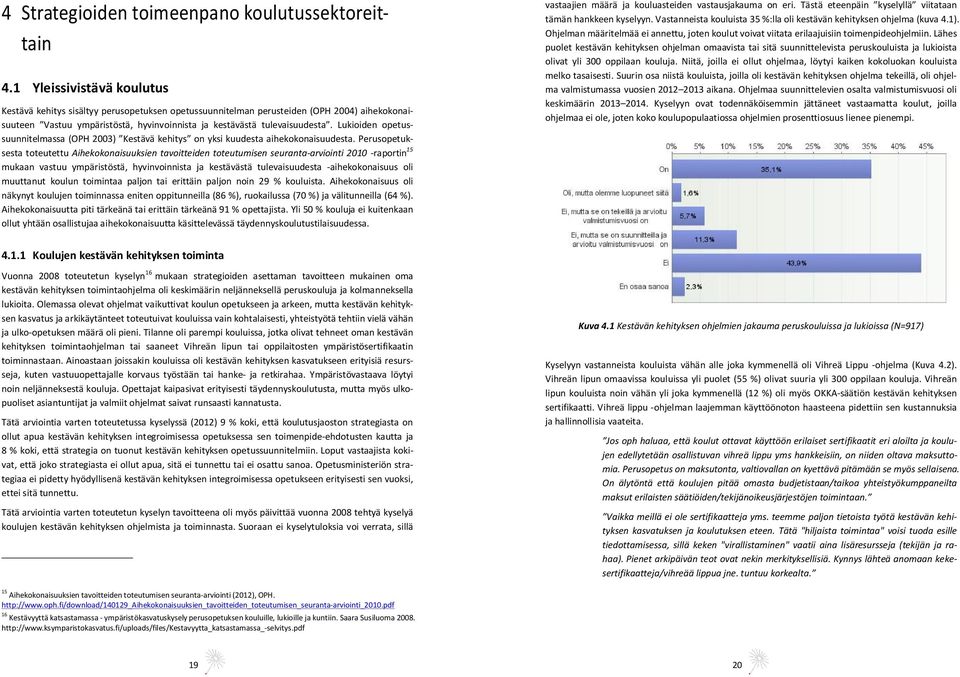 Lukioiden opetussuunnitelmassa (OPH 2003) Kestävä kehitys on yksi kuudesta aihekokonaisuudesta.