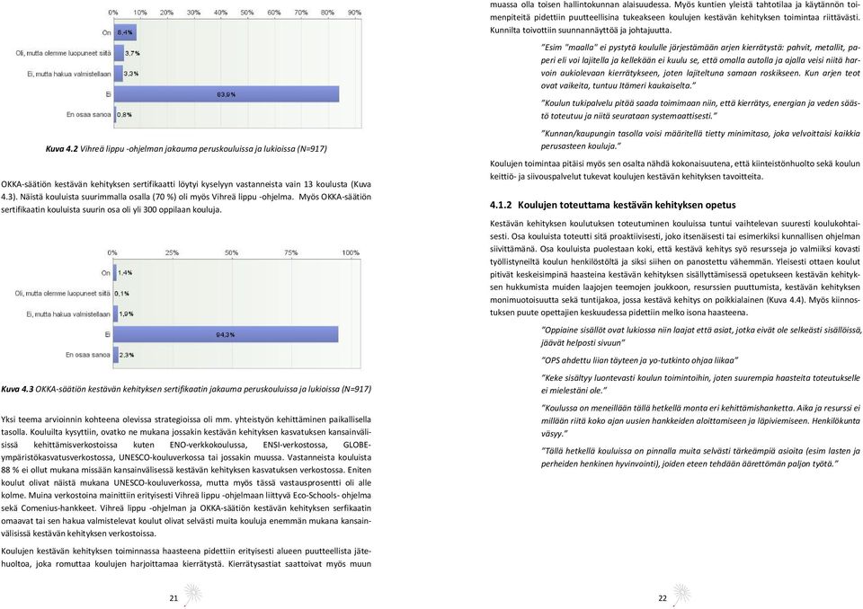 Esim "maalla" ei pystytä koululle järjestämään arjen kierrätystä: pahvit, metallit, paperi eli voi lajitella ja kellekään ei kuulu se, että omalla autolla ja ajalla veisi niitä harvoin aukiolevaan