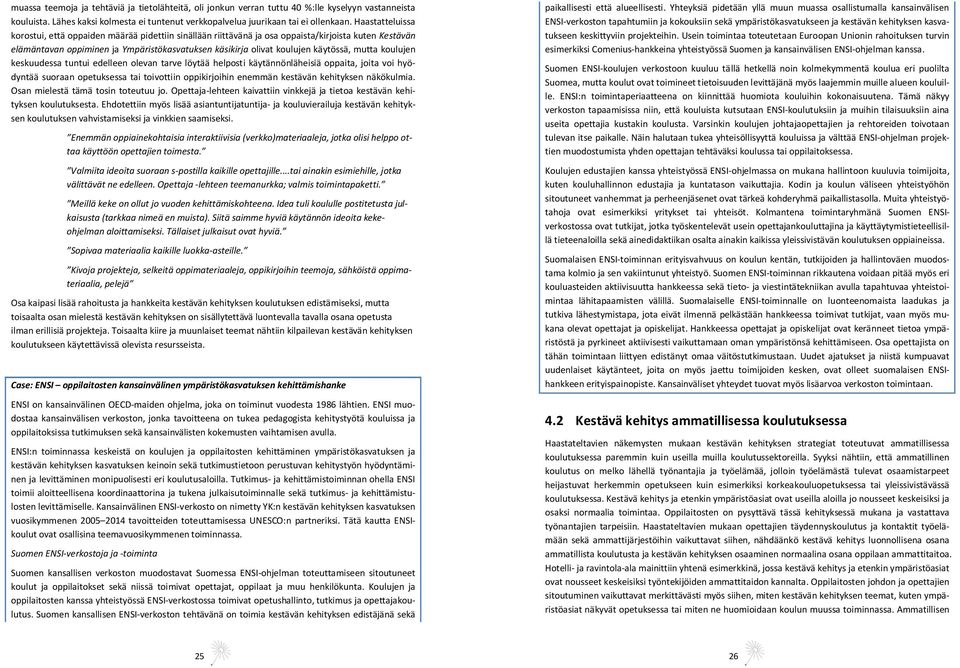 käytössä, mutta koulujen keskuudessa tuntui edelleen olevan tarve löytää helposti käytännönläheisiä oppaita, joita voi hyödyntää suoraan opetuksessa tai toivottiin oppikirjoihin enemmän kestävän