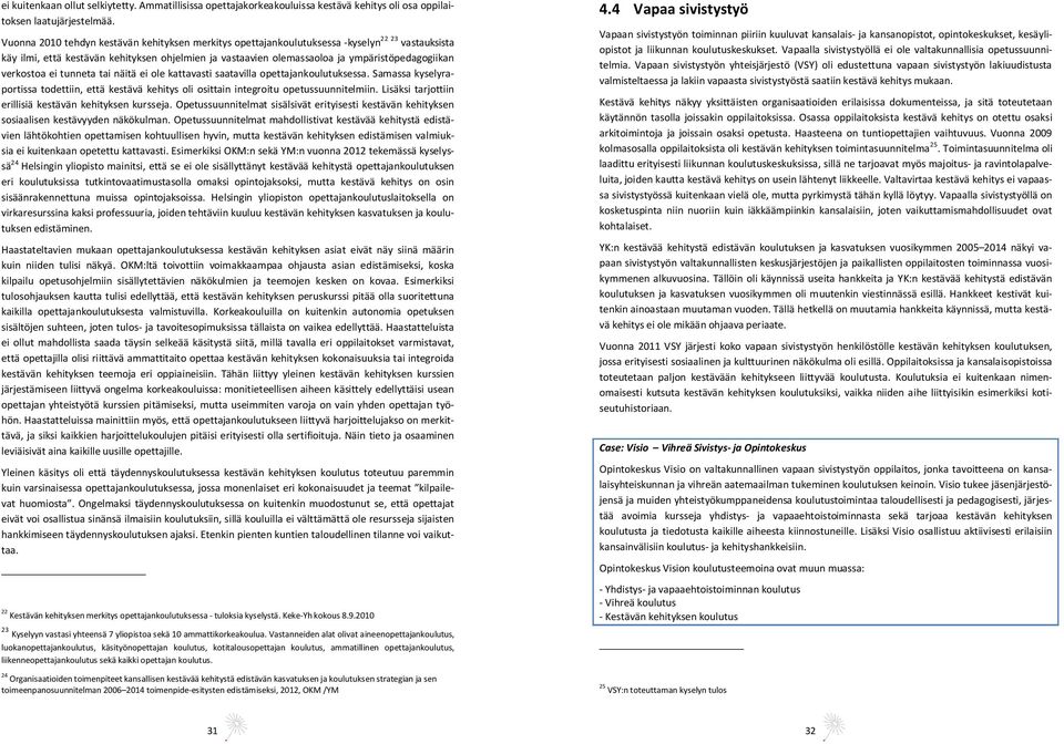 verkostoa ei tunneta tai näitä ei ole kattavasti saatavilla opettajankoulutuksessa. Samassa kyselyraportissa todettiin, että kestävä kehitys oli osittain integroitu opetussuunnitelmiin.