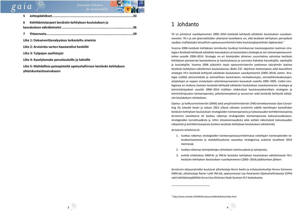 Mahdollisia painopisteitä opetushallinnon kestävän kehityksen yhteiskuntasitoumukseen 1 Johdanto YK on julistanut vuosikymmenen 2005 2014 kestävää kehitystä edistävän koulutuksen vuosikymmeneksi.