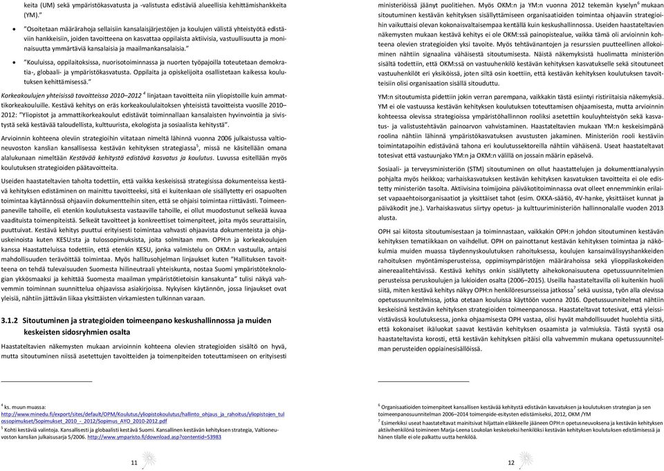 ymmärtäviä kansalaisia ja maailmankansalaisia. Kouluissa, oppilaitoksissa, nuorisotoiminnassa ja nuorten työpajoilla toteutetaan demokratia-, globaali- ja ympäristökasvatusta.