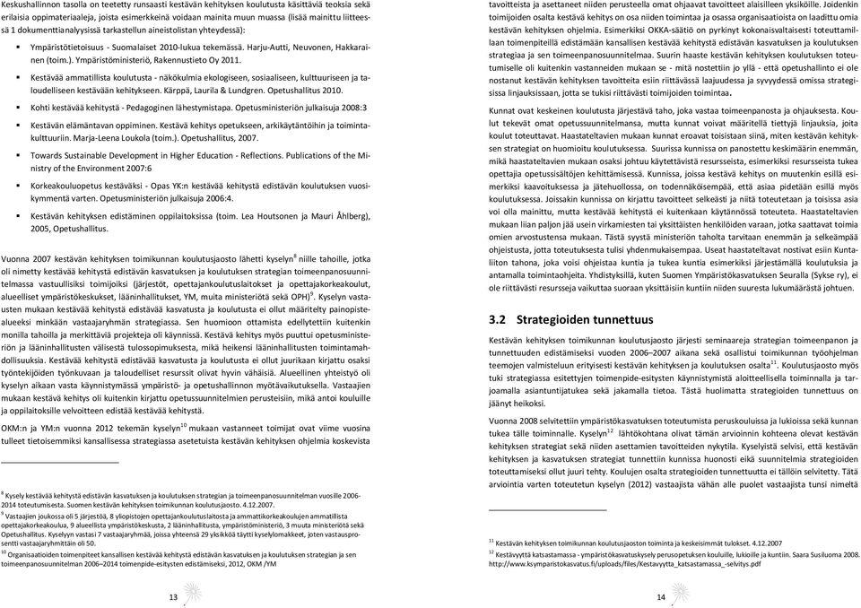 Kestävää ammatillista koulutusta - näkökulmia ekologiseen, sosiaaliseen, kulttuuriseen ja taloudelliseen kestävään kehitykseen. Kärppä, Laurila & Lundgren. Opetushallitus 2010.