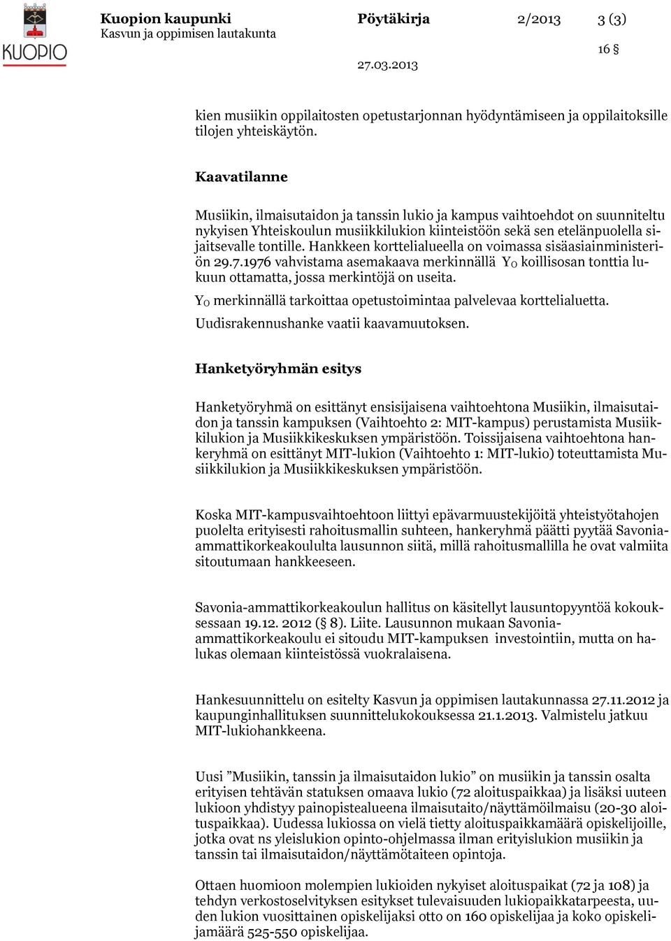 Hankkeen korttelialueella on voimassa sisäasiainministeriön 29.7.1976 vahvistama asemakaava merkinnällä Y O koillisosan tonttia lukuun ottamatta, jossa merkintöjä on useita.