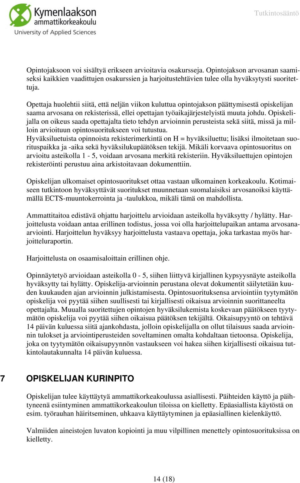 Opiskelijalla on oikeus saada opettajalta tieto tehdyn arvioinnin perusteista sekä siitä, missä ja milloin arvioituun opintosuoritukseen voi tutustua.
