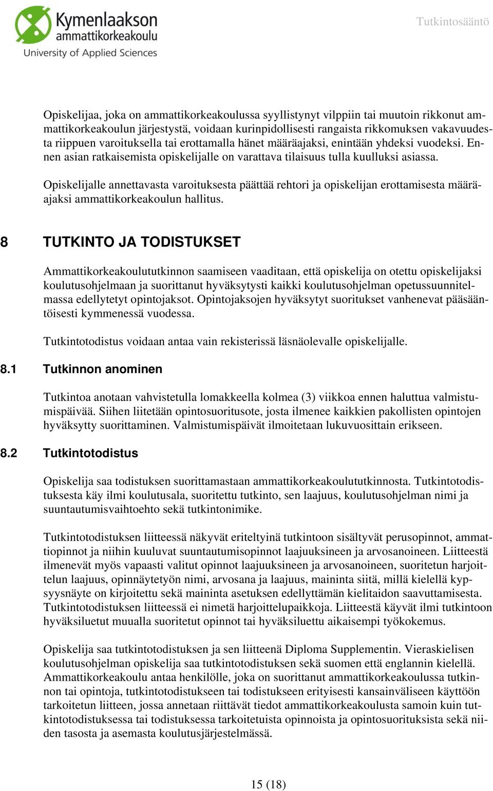 Opiskelijalle annettavasta varoituksesta päättää rehtori ja opiskelijan erottamisesta määräajaksi ammattikorkeakoulun hallitus.