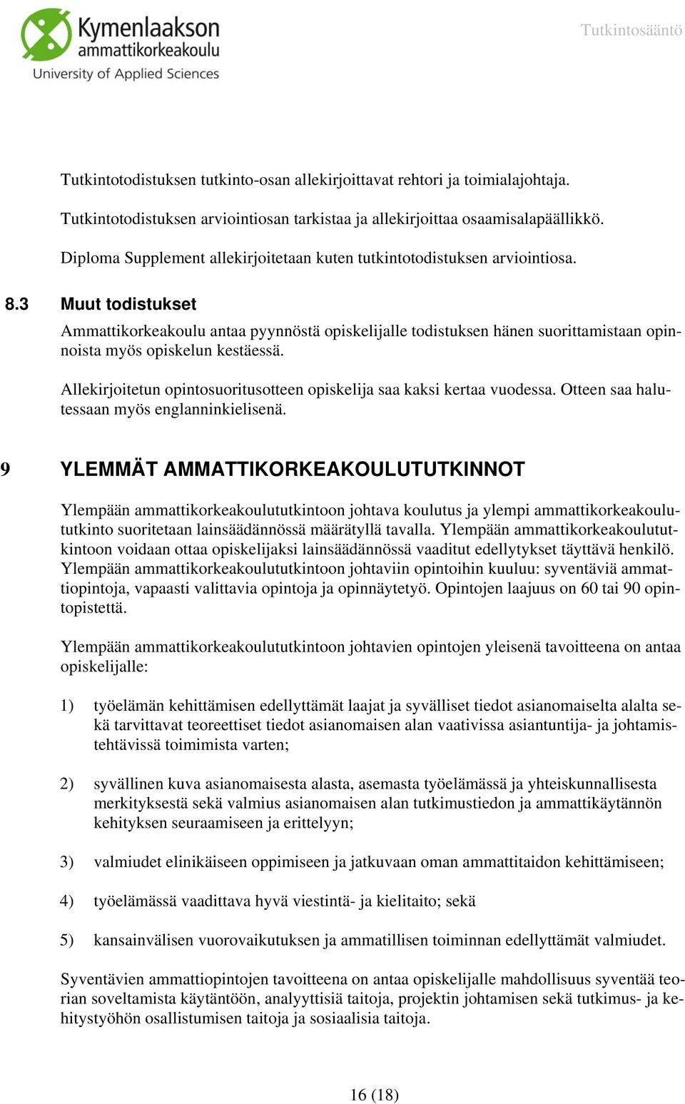 3 Muut todistukset Ammattikorkeakoulu antaa pyynnöstä opiskelijalle todistuksen hänen suorittamistaan opinnoista myös opiskelun kestäessä.
