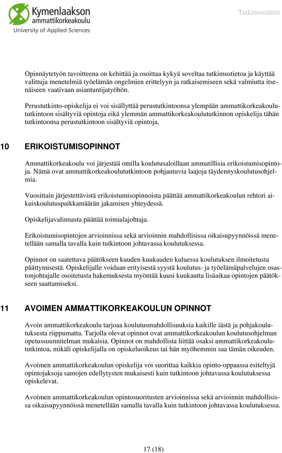 Perustutkinto-opiskelija ei voi sisällyttää perustutkintoonsa ylempään ammattikorkeakoulututkintoon sisältyviä opintoja eikä ylemmän ammattikorkeakoulututkinnon opiskelija tähän tutkintoonsa