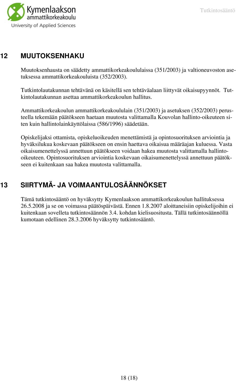 Ammattikorkeakoulun ammattikorkeakoululain (351/2003) ja asetuksen (352/2003) perusteella tekemään päätökseen haetaan muutosta valittamalla Kouvolan hallinto-oikeuteen siten kuin