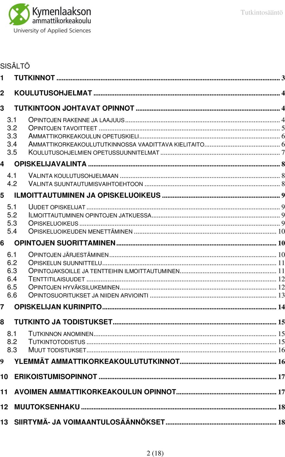 .. 8 5 ILMOITTAUTUMINEN JA OPISKELUOIKEUS... 9 5.1 UUDET OPISKELIJAT... 9 5.2 ILMOITTAUTUMINEN OPINTOJEN JATKUESSA... 9 5.3 OPISKELUOIKEUS... 9 5.4 OPISKELUOIKEUDEN MENETTÄMINEN.