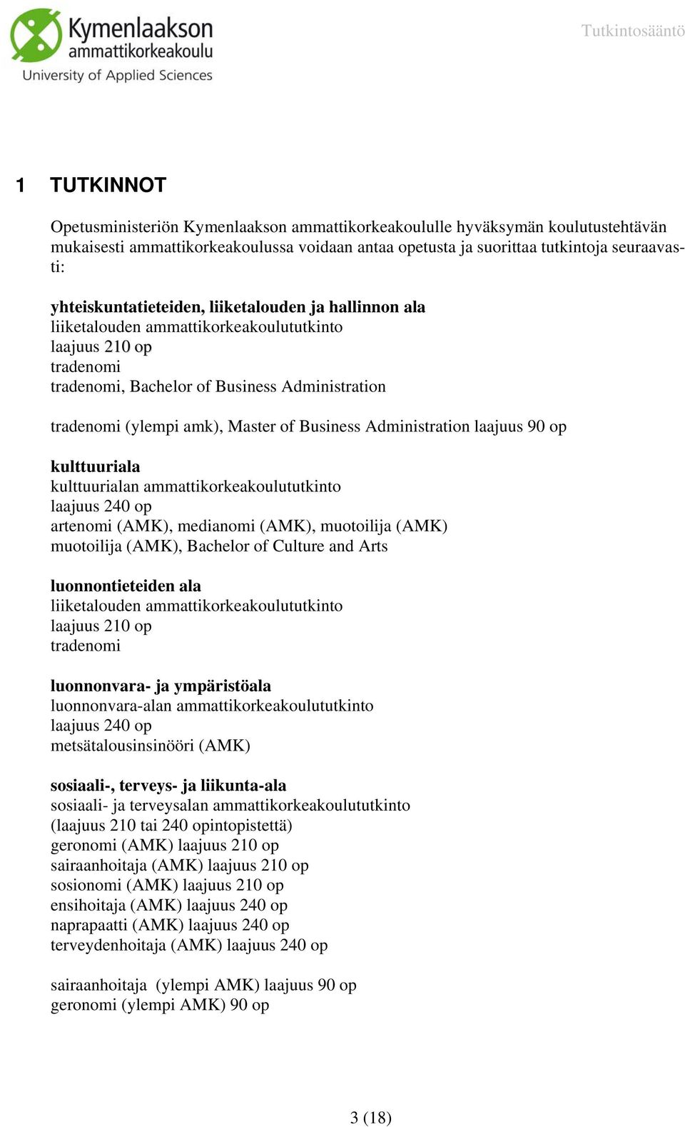 Business Administration laajuus 90 op kulttuuriala kulttuurialan ammattikorkeakoulututkinto laajuus 240 op artenomi (AMK), medianomi (AMK), muotoilija (AMK) muotoilija (AMK), Bachelor of Culture and