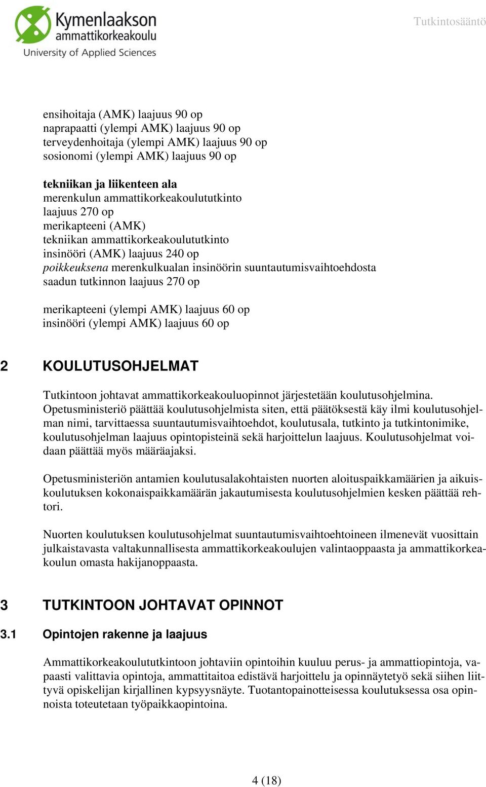 saadun tutkinnon laajuus 270 op merikapteeni (ylempi AMK) laajuus 60 op insinööri (ylempi AMK) laajuus 60 op 2 KOULUTUSOHJELMAT Tutkintoon johtavat ammattikorkeakouluopinnot järjestetään