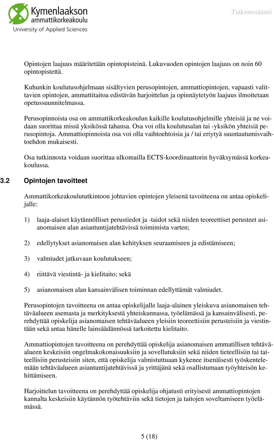 Perusopinnoista osa on ammattikorkeakoulun kaikille koulutusohjelmille yhteisiä ja ne voidaan suorittaa missä yksikössä tahansa. Osa voi olla koulutusalan tai -yksikön yhteisiä perusopintoja.