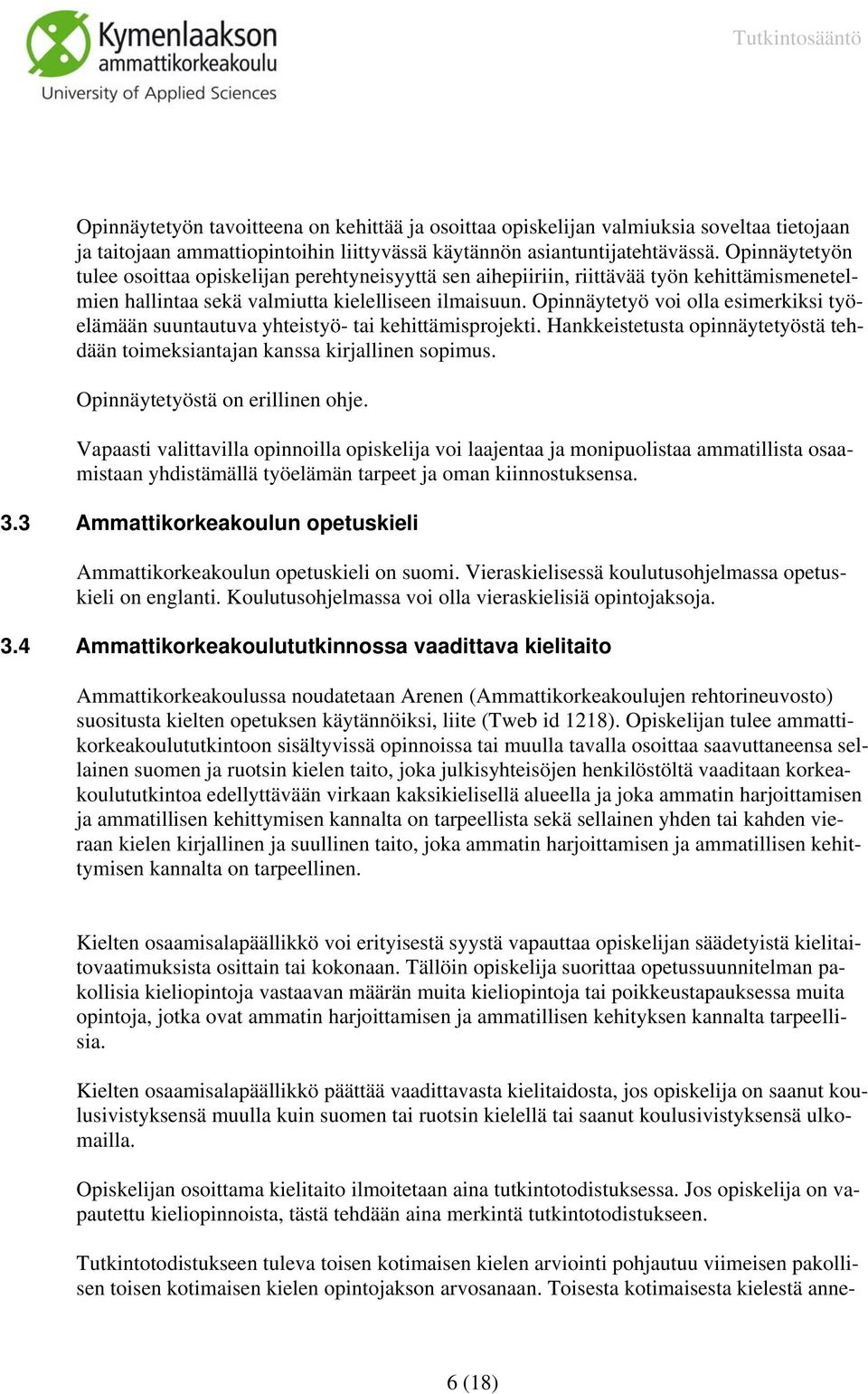 Opinnäytetyö voi olla esimerkiksi työelämään suuntautuva yhteistyö- tai kehittämisprojekti. Hankkeistetusta opinnäytetyöstä tehdään toimeksiantajan kanssa kirjallinen sopimus.