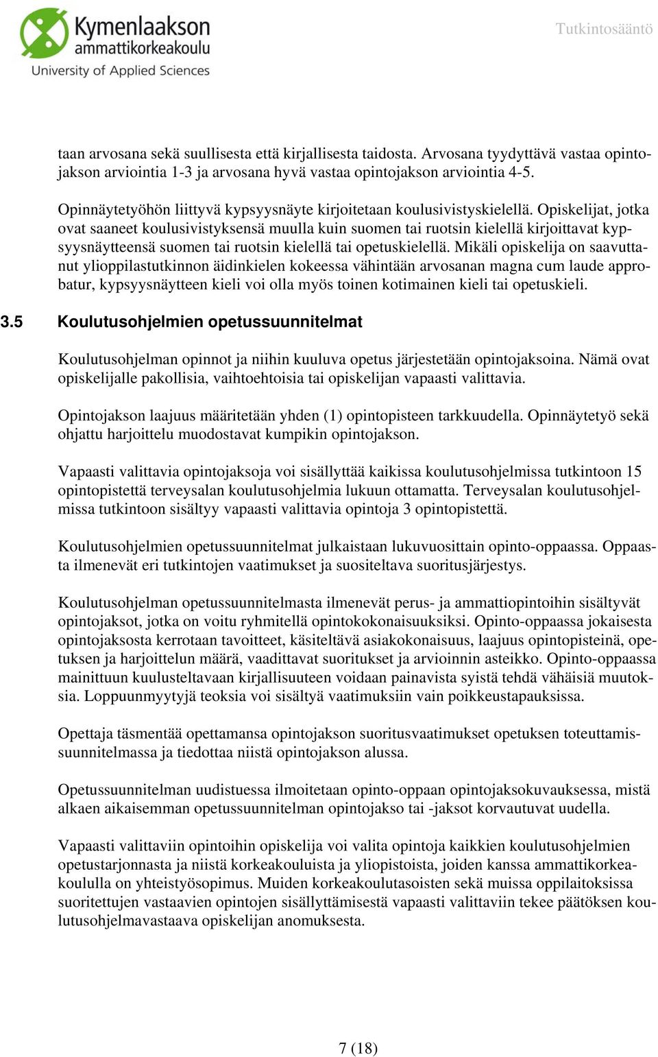 Opiskelijat, jotka ovat saaneet koulusivistyksensä muulla kuin suomen tai ruotsin kielellä kirjoittavat kypsyysnäytteensä suomen tai ruotsin kielellä tai opetuskielellä.