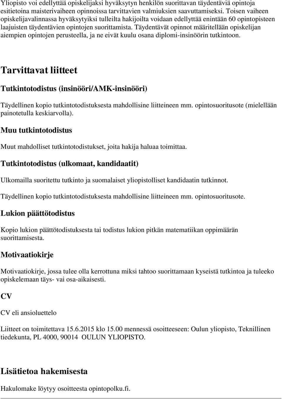 Täydentävät opinnot määritellään opiskelijan aiempien opintojen perusteella, ja ne eivät kuulu osana diplomi-insinöörin tutkintoon.