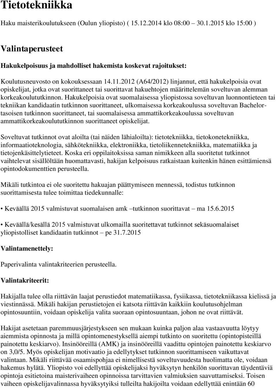 Hakukelpoisia ovat suomalaisessa yliopistossa soveltuvan luonnontieteen tai tekniikan kandidaatin tutkinnon suorittaneet, ulkomaisessa korkeakoulussa soveltuvan Bachelortasoisen tutkinnon
