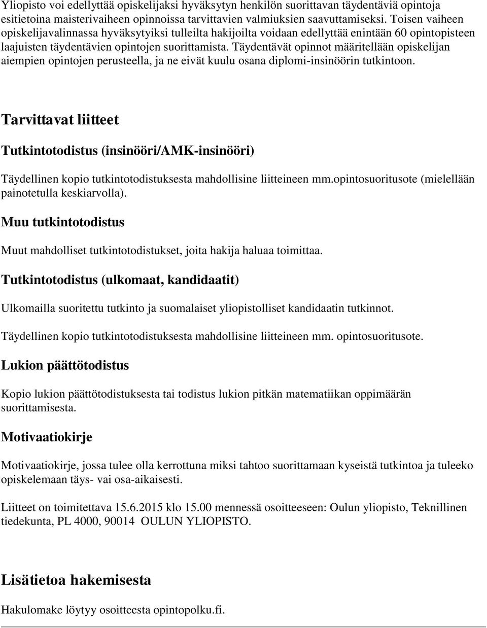 Täydentävät opinnot määritellään opiskelijan aiempien opintojen perusteella, ja ne eivät kuulu osana diplomi-insinöörin tutkintoon.