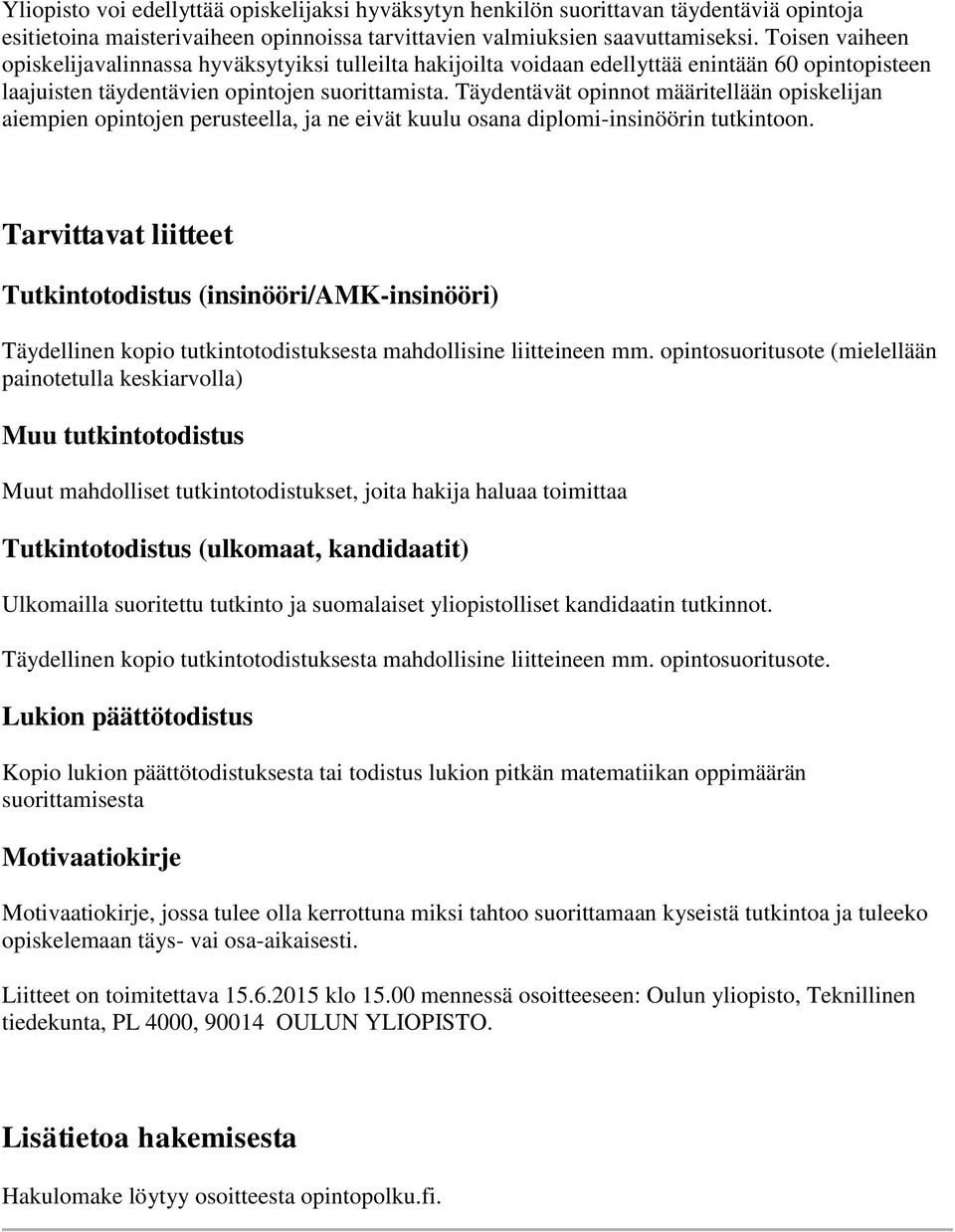 Täydentävät opinnot määritellään opiskelijan aiempien opintojen perusteella, ja ne eivät kuulu osana diplomi-insinöörin tutkintoon.